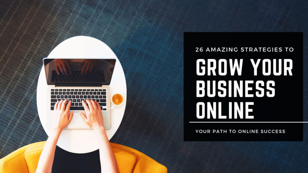 26 Amazing Strategies To Grow Your Business Online