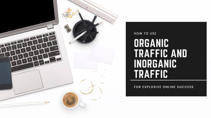 How To Use Organic Traffic And Inorganic Traffic For Explosive Online Success