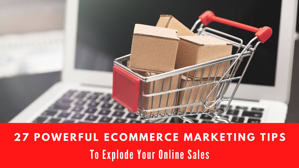 27 Powerful eCommerce Marketing Tips To Explode Your Online Sales